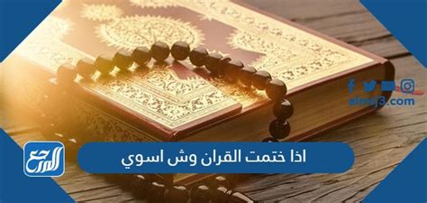 اذا ختمت القران وش اسوي إنه أحد الأسئلة الأكثر طلبًا من قبل المسلمين في الآونة الأخيرة ومن أكمل القرآن فله حُسنٌ لكل حرف،