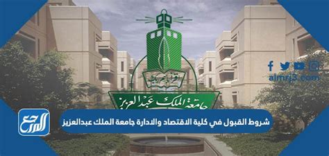 شروط القبول في كلية الاقتصاد والإدارة جامعة الملك عبد العزيز 1444 ، تعد جامعة الملك عبدالعزيز واحد من أهم وأفضل الجامعات في المملكة