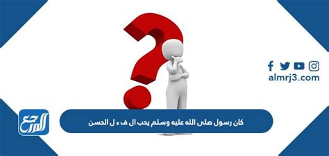 كان رسول صلى الله عليه وسلم يحب ال ف ء ل الحسن