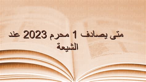 متى يصادف 1 محرم 2023 عند الشيعة، حيث يتمتع هذا الشهر بأهمية دينية خاصة لمناصري المذهب الشيعي الإسلامي، حيث