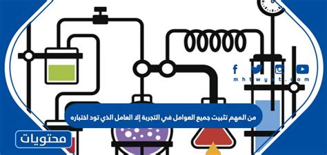 من المهم تثبيت جميع العوامل في التجربة إلا العامل الذي تود اختباره