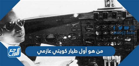 من هو اول طيار كويتي عازمي، من هو اول طيار كويتي، تم تداول اسم الطيار الكويتي قبل الساعات القليلة عبر محركات البحث جوجل والكثير