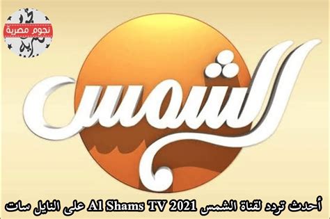نقدم لكم في موقعنا الخليج برس؛تردد قناة الشمس المصرية الجديد Al Shams TV مجدي وهذا ما يقوم به الكثير من الأفراد بالبحث عنه في مواقع
