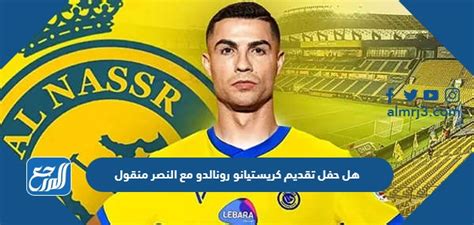 هل حفل تقديم كريستيانو رونالدو مع النصر منقول