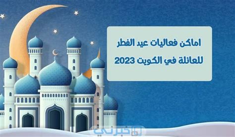 يعد جدول فعاليات عيد الفطر في الكويت 2023 ومواقع الفعاليات من أبرز الموضوعات التي تهم الكثير من المواطنين والمقيمين