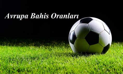 ﻿Avrupa futbol bahis oranları: Avrupa Top List BAHS GAZETES