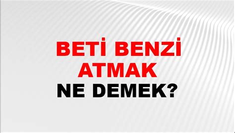 ﻿Beti benzi atmak ne demek: Beti benzi uçmak   Nedir Ne Demek