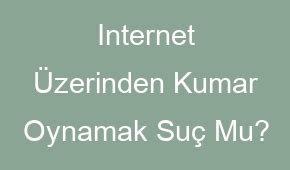 ﻿Internet üzerinden bahis oynamak suç mu: Türkiyede internet üzerinden kumar oynamak suç mu