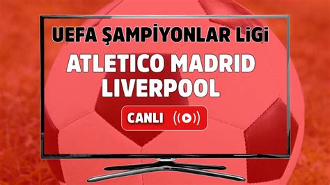 ﻿Liverpool canlı izle bet: Liverpool   Atletico Madrid maçı ne zaman, saat kaçta