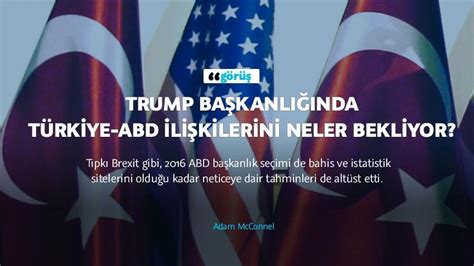 ﻿amerika başkanlık seçimi bahis: görüş   trump başkanlığında türkiye abd lişkilerini neler
