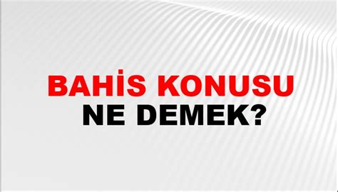 ﻿bahis anlamı: bahis kelimesinin anlamı nedir? bahis ne demektir