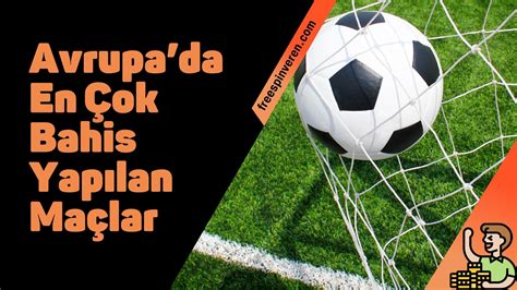 ﻿en çok bahis yapılan futbol maçları: en çok bahis oynanan maçlar