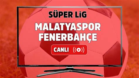 ﻿fenerbahçe malatyaspor canlı izle bet: yeni malatyaspor fenerbahçe bein sports canlı ve şifresiz izle