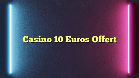 10 Euros Offert Casino