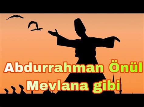 Abdurrahman önül döndüm mevlana gibi sözleri