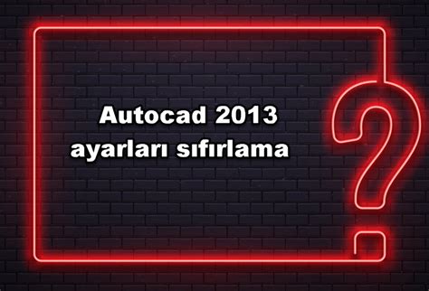 Autocad 2013 ayarları sıfırlama