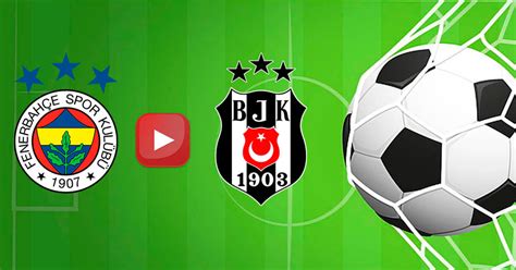 Beşiktaş fenerbahçe derbisi canlı izle