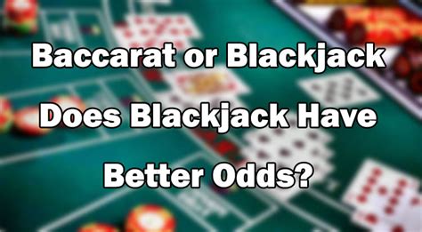 Better Odds Baccarat Or Blackjack Better Odds Baccarat Or Blackjack