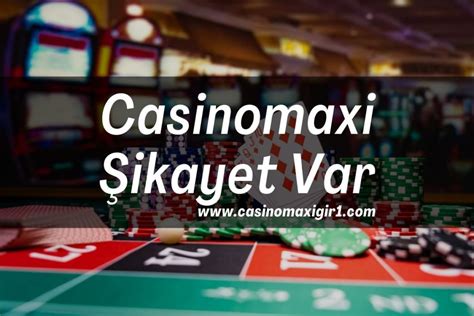 Casinomaxi şikayet