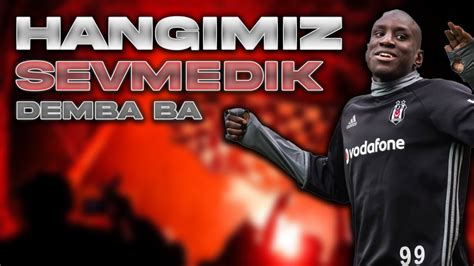 Demba ba demba ba hangimiz sevmedik