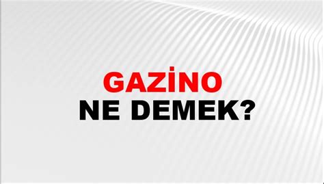 Gazino Demek Ne Demek