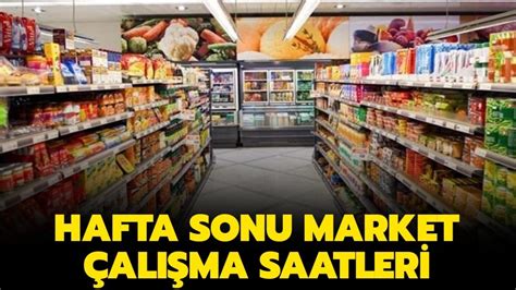 Hafta sonları marketler kaça kadar açık