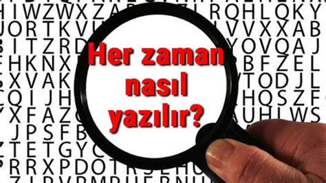 Her zaman ayrı mı yazılır bitişik mi