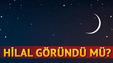 Hilal göründü mü son dakika