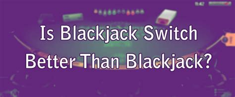 Is Blackjack Switch Better Than Blackjack