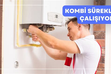 Kombi durup durup çalışıyor