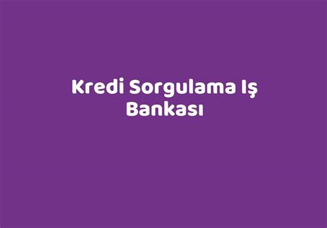 Kredi sorgulama iş bankası