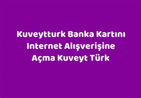 Kuveytturk banka kartını internet alışverişine açma kuveyt türk