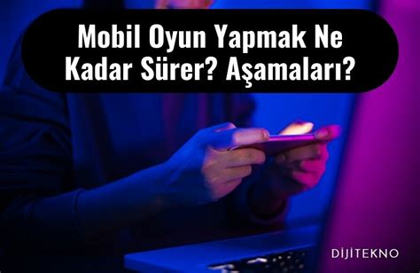 Mobil oyun yapmak ne kadar sürer