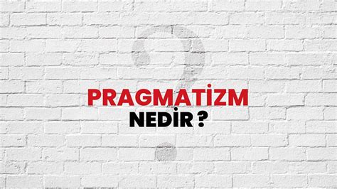 Pragmatizm nedir