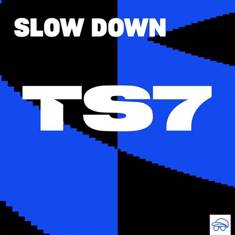 Slow Down Ts7