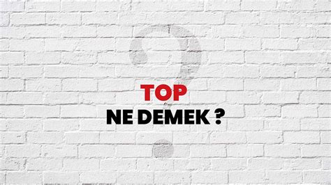 Top anlamı