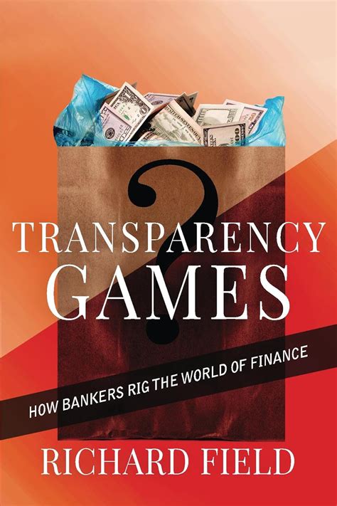 Transparency games how bankers rig the world of finance epub