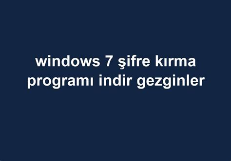 Windows 7 şifre kırma programı indir gezginler